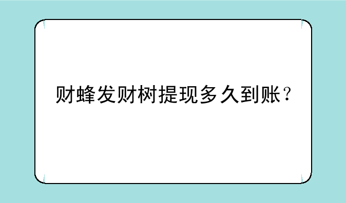 财蜂发财树提现多久到账？