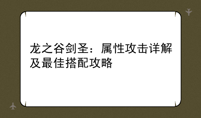 龙之谷剑圣：属性攻击详解及最佳搭配攻略