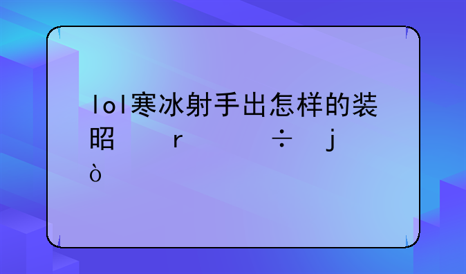 lol寒冰射手出怎样的装是最好的？