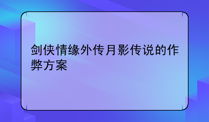 剑侠情缘外传月影传说的作弊方案__剑侠情缘月影传说修改器怎么搞