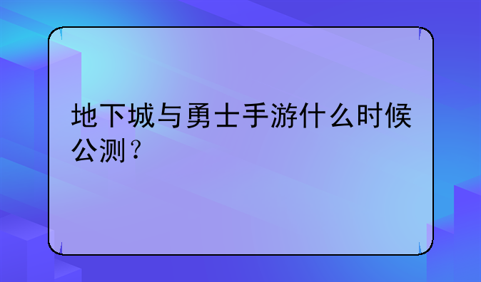 地下城与勇士手游什么时候公测？