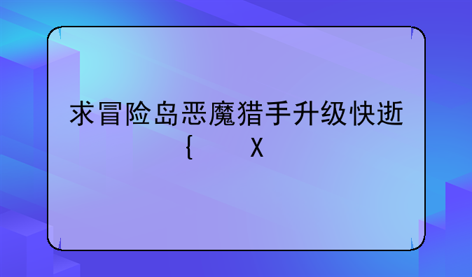 求冒险岛恶魔猎手升级快速路线。