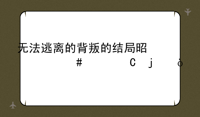 无法逃离的背叛的结局是什么样子的？