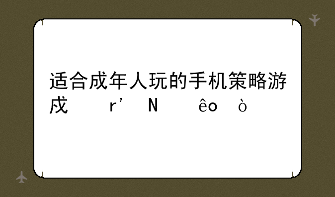 适合成年人玩的手机策略游戏有哪些？