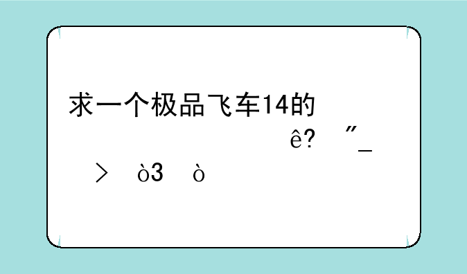 求一个极品飞车14的激活码、序列号，？