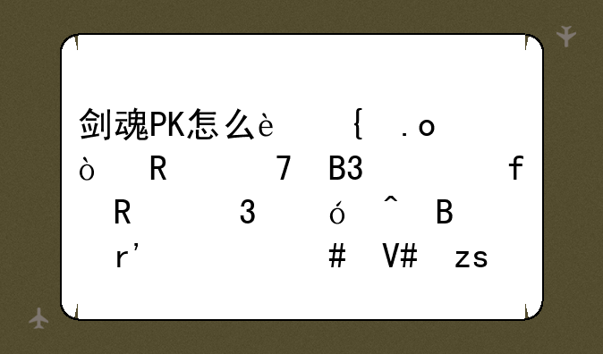 剑魂PK怎么连招？用不同武器用里鬼时各有什么效果？