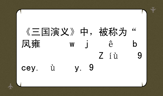 《三国演义》中，被称为“凤雏”的人是谁？请简单介绍一下