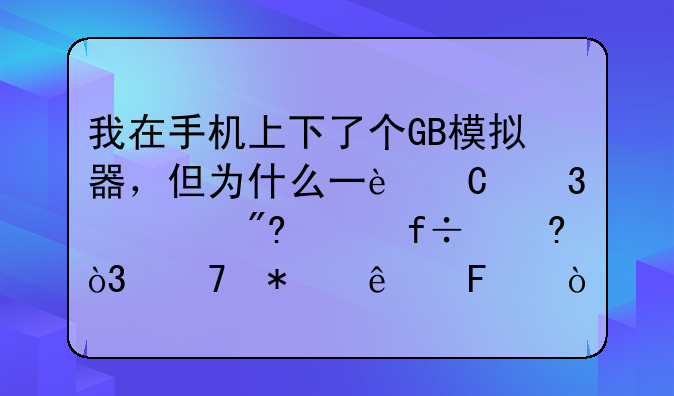 我在手机上下了个GB模拟器，但为什么一运行游戏就白屏，不动了呢？