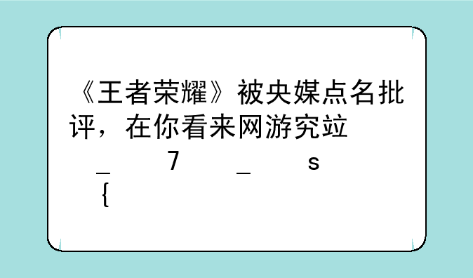 《王者荣耀》被央媒点名批评，在你看来网游究竟算不算“精神鸦片”？