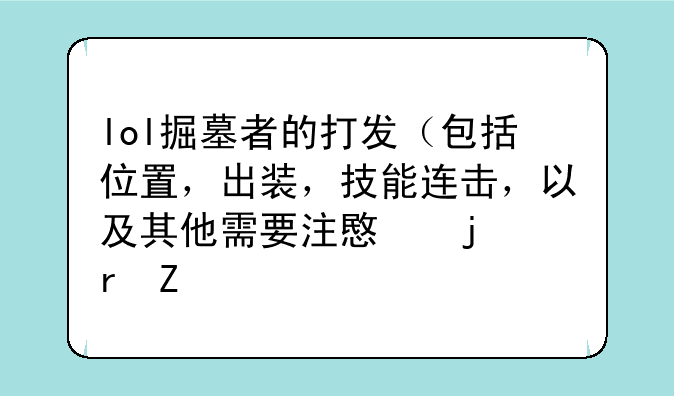 lol掘墓者的打发（包括位置，出装，技能连击，以及其他需要注意的地方。