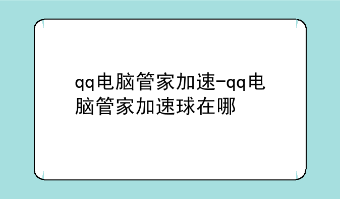 qq电脑管家加速-qq电脑管家加速球在哪