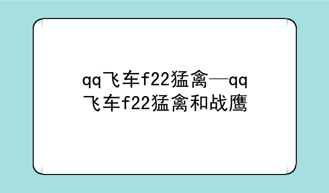 qq飞车f22猛禽—qq飞车f22猛禽和战鹰