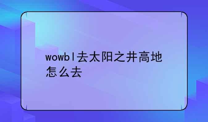 wowbl去太阳之井高地怎么去