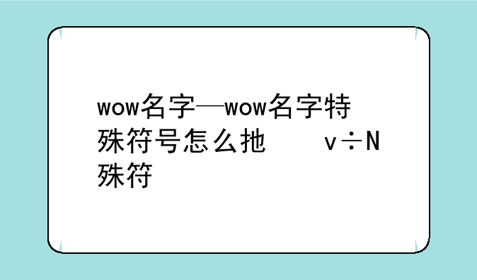 wow名字—wow名字特殊符号怎么打出来