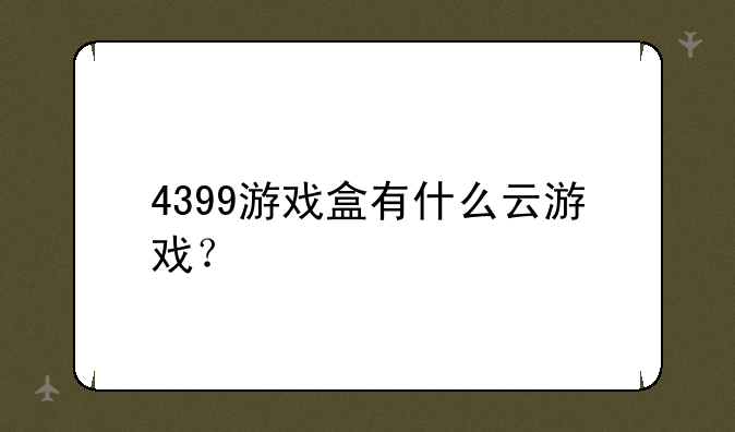 4399游戏盒有什么云游戏？