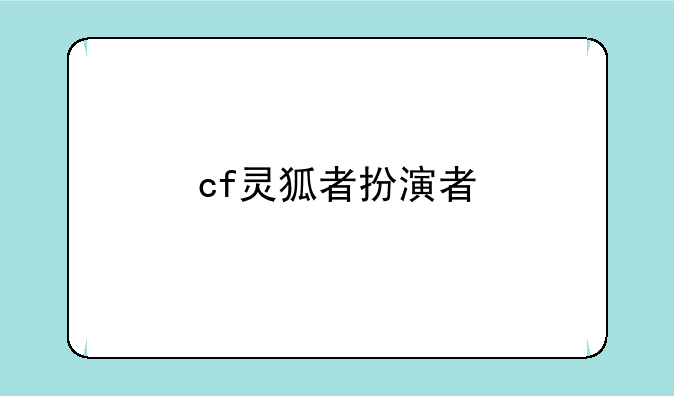 cf灵狐者扮演者