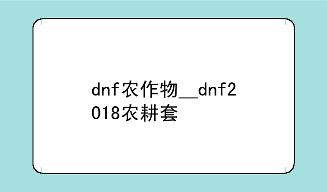 dnf农作物__dnf2018农耕套