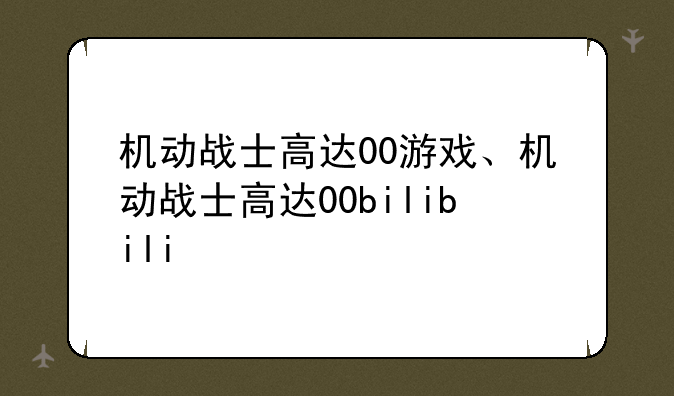 机动战士高达00游戏、机动战士高达00bilibili