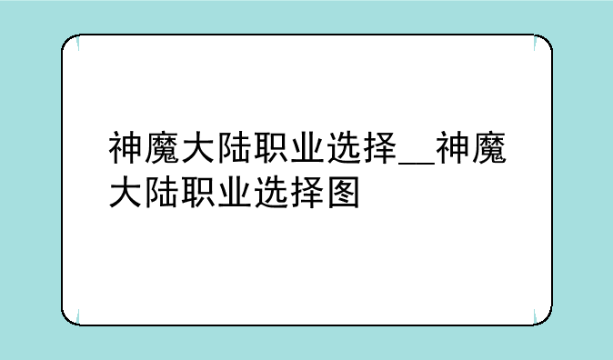 神魔大陆职业选择__神魔大陆职业选择图