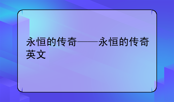 永恒的传奇——永恒的传奇英文