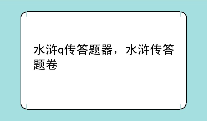 水浒q传答题器，水浒传答题卷