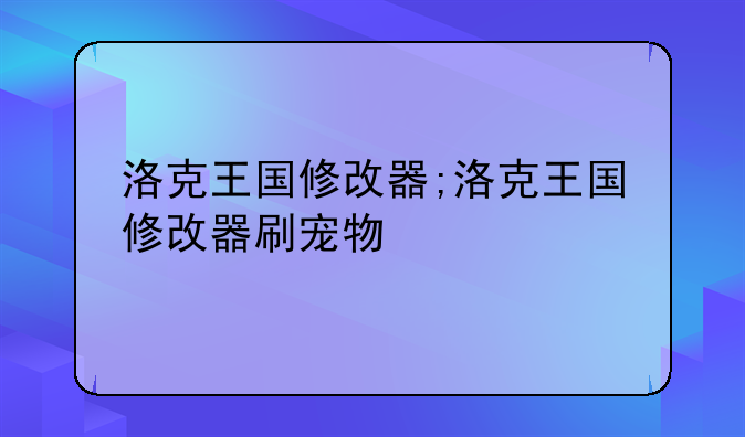 洛克王国修改器;洛克王国修改器刷宠物