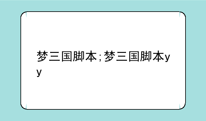 梦三国脚本;梦三国脚本yy