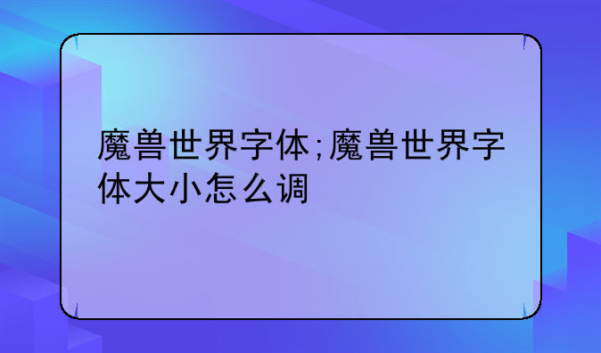 魔兽世界字体;魔兽世界字体大小怎么调