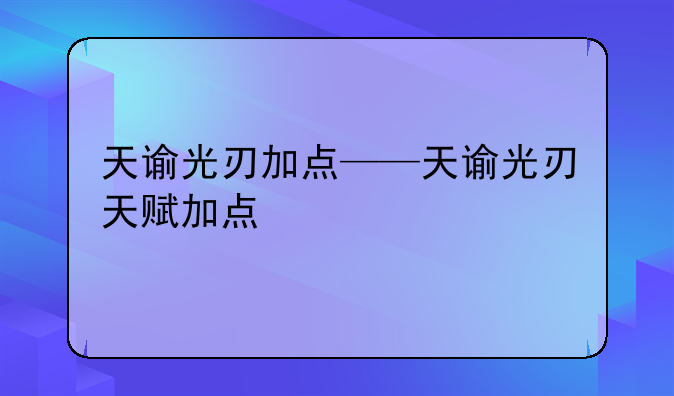 天谕光刃加点——天谕光刃天赋加点