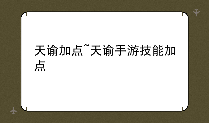 天谕加点~天谕手游技能加点