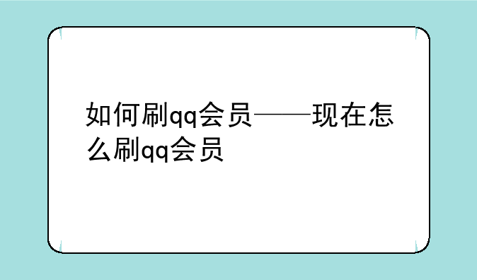 如何刷qq会员——现在怎么刷qq会员