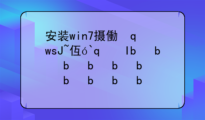 安装win7摄像头软件、安装win7摄像头软件教程