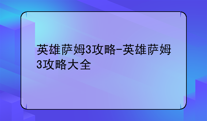 英雄萨姆3攻略-英雄萨姆3攻略大全