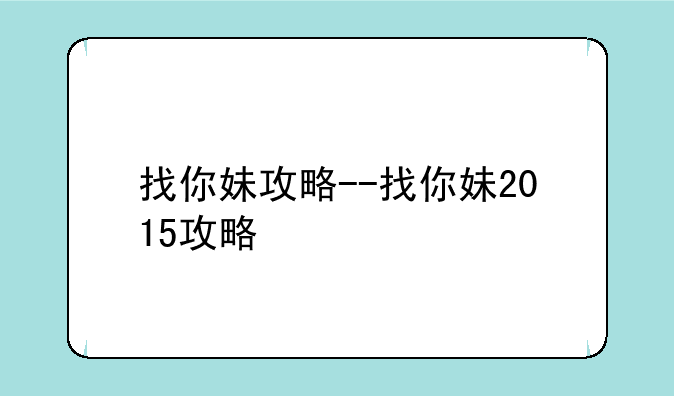 找你妹攻略--找你妹2015攻略