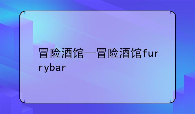 冒险酒馆—冒险酒馆furrybar