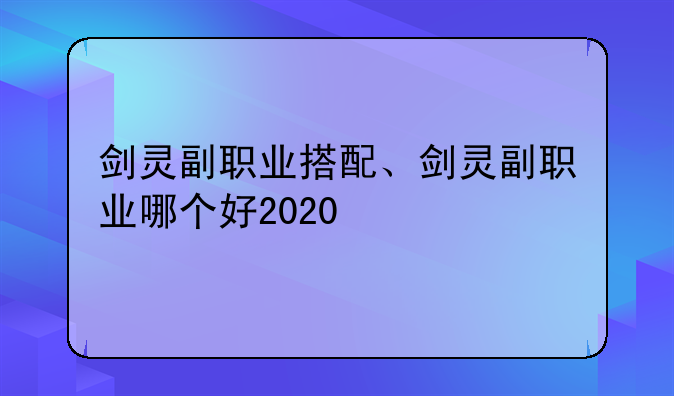 剑灵副职业搭配、剑灵副职业哪个好2020