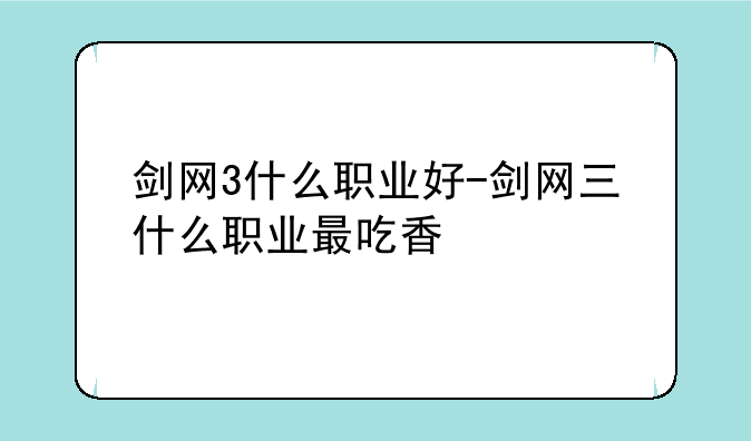 剑网3什么职业好-剑网三什么职业最吃香