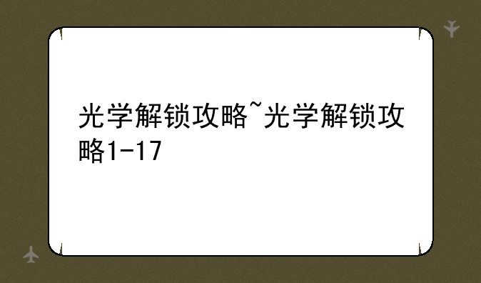 光学解锁攻略~光学解锁攻略1-17