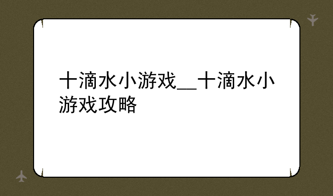 十滴水小游戏__十滴水小游戏攻略