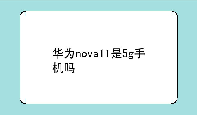 华为nova11是5g手机吗