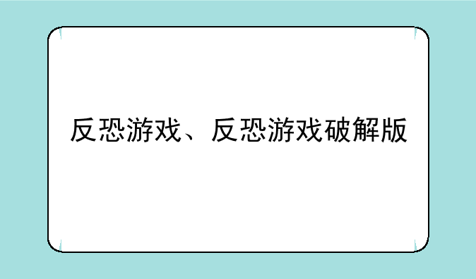 反恐游戏、反恐游戏破解版