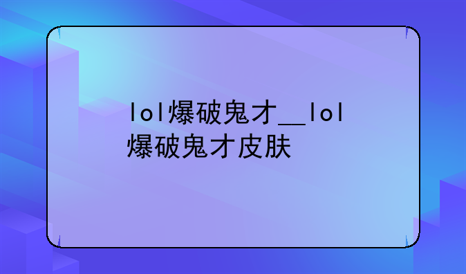 lol爆破鬼才__lol爆破鬼才皮肤