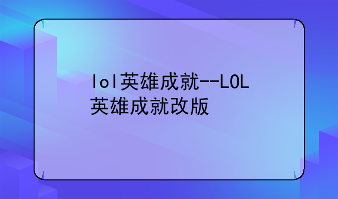 lol英雄成就--LOL英雄成就改版